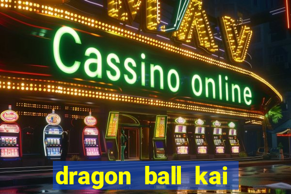 dragon ball kai dublado online